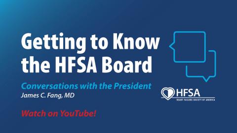 Curious how members of the HFSA Board of Directors chose the field of heart failure? Want to know what they do when they're not working? Look no further than our series Getting to Know the HFSA Board: Conversations with the President